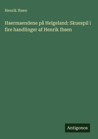 Haermaendene på Helgeland: Skuespil i fire handlinger af Henrik Ibsen
