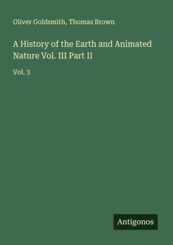 A History of the Earth and Animated Nature Vol. III Part II