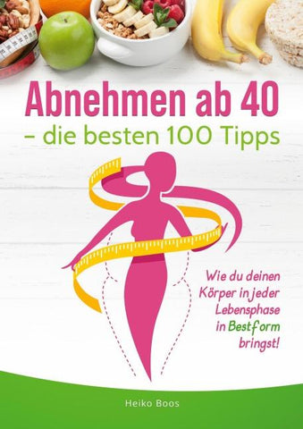 Abnehmen ab 40 – die besten 100 Tipps