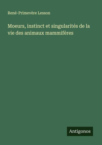 Moeurs, instinct et singularités de la vie des animaux mammifères