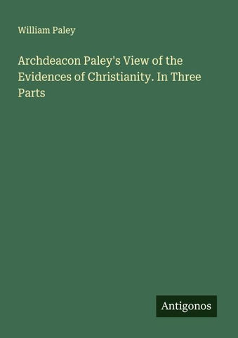 Archdeacon Paley's View of the Evidences of Christianity. In Three Parts