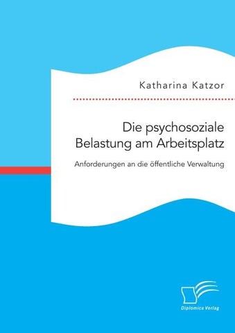 Die psychosoziale Belastung am Arbeitsplatz. Anforderungen an die öffentliche Verwaltung