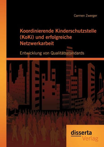 Koordinierende Kinderschutzstelle (KoKi) und erfolgreiche Netzwerkarbeit: Entwicklung von Qualitätsstandards