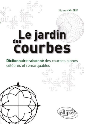 Le jardin des courbes - Dictionnaire raisonné des courbes planes célèbres et remarquables