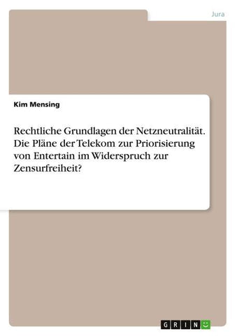 Rechtliche Grundlagen der Netzneutralität. Die Pläne der Telekom zur Priorisierung von Entertain im Widerspruch zur Zensurfreiheit?