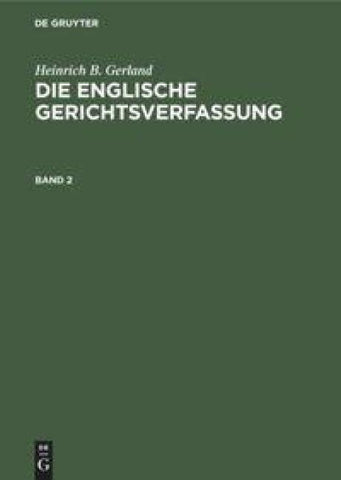 Heinrich B. Gerland: Die englische Gerichtsverfassung / Heinrich B. Gerland: Die englische Gerichtsverfassung. Band 2