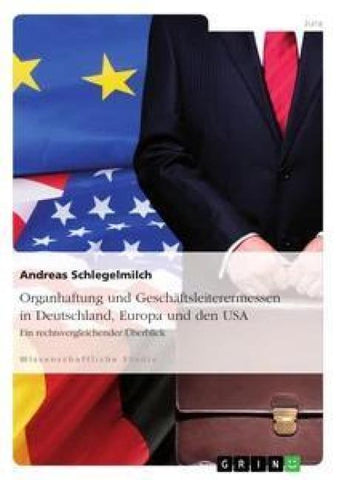 Organhaftung und Geschäftsleiterermessen in Deutschland, Europa und den USA