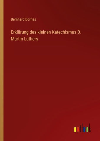 Erklärung des kleinen Katechismus D. Martin Luthers