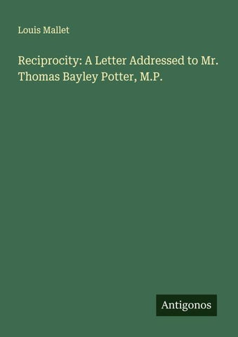 Reciprocity: A Letter Addressed to Mr. Thomas Bayley Potter, M.P.