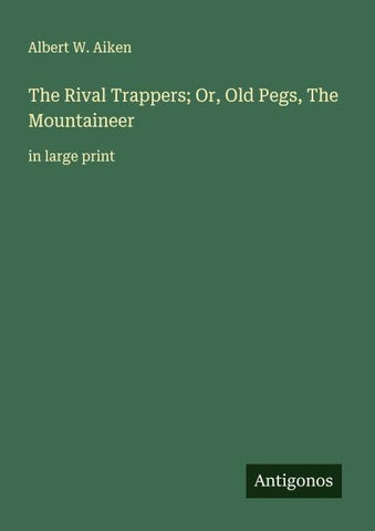 The Rival Trappers; Or, Old Pegs, The Mountaineer