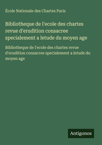 Bibliotheque de l'ecole des chartes revue d'erudition consacree specialement a letude du moyen age