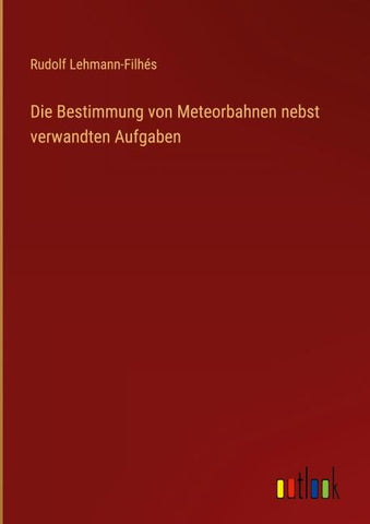 Die Bestimmung von Meteorbahnen nebst verwandten Aufgaben