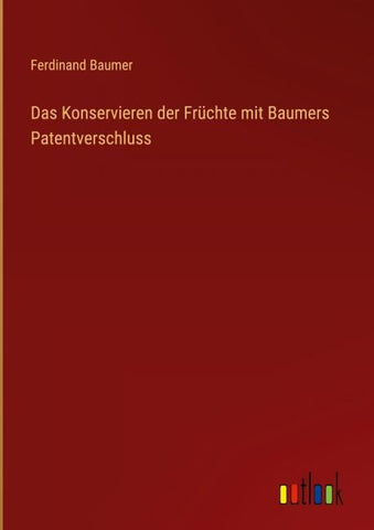 Das Konservieren der Früchte mit Baumers Patentverschluss