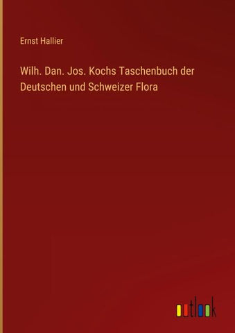 Wilh. Dan. Jos. Kochs Taschenbuch der Deutschen und Schweizer Flora