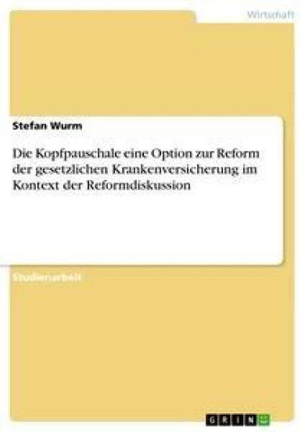 Die Kopfpauschale eine Option zur Reform der gesetzlichen Krankenversicherung im Kontext der Reformdiskussion