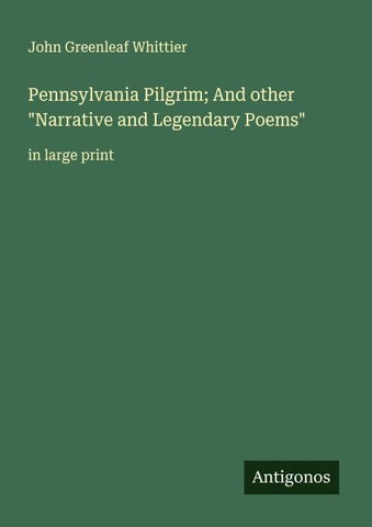 Pennsylvania Pilgrim; And other "Narrative and Legendary Poems"