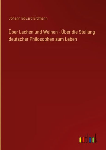 Über Lachen und Weinen - Über die Stellung deutscher Philosophen zum Leben