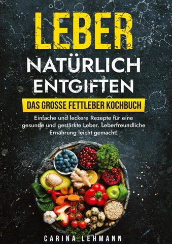 Leber natürlich entgiften – Das große Fettleber Kochbuch