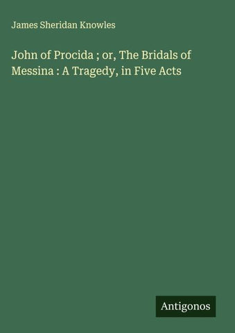 John of Procida ; or, The Bridals of Messina : A Tragedy, in Five Acts