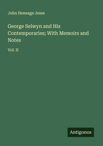 George Selwyn and His Contemporaries; With Memoirs and Notes