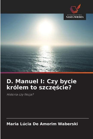 D. Manuel I: Czy bycie królem to szcz¿¿cie?