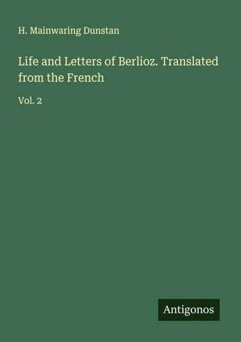 Life and Letters of Berlioz. Translated from the French