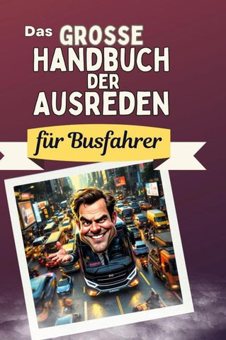 Das große Handbuch der Ausreden für Busfahrer