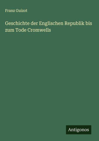 Geschichte der Englischen Republik bis zum Tode Cromwells