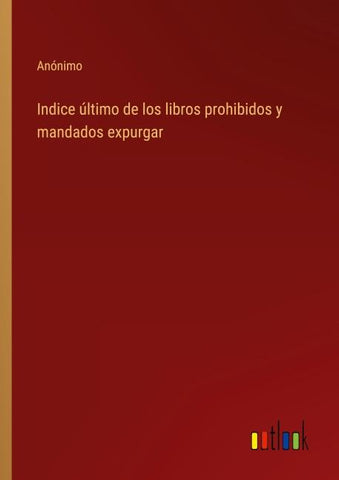 Indice último de los libros prohibidos y mandados expurgar