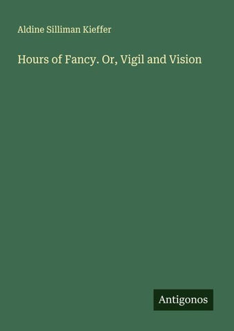 Hours of Fancy. Or, Vigil and Vision