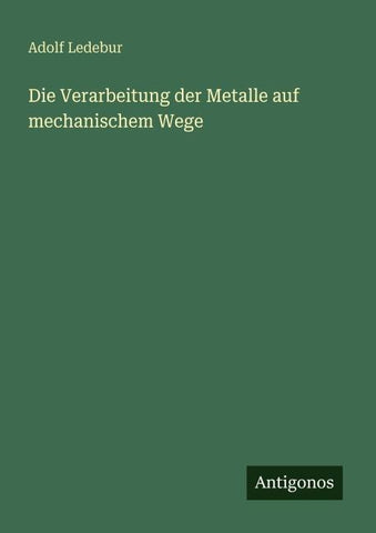 Die Verarbeitung der Metalle auf mechanischem Wege