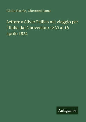 Lettere a Silvio Pellico nel viaggio per l'Italia dal 2 novembre 1833 al 16 aprile 1834
