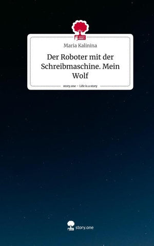 Der Roboter mit der Schreibmaschine. Mein Wolf. Life is a Story - story.one