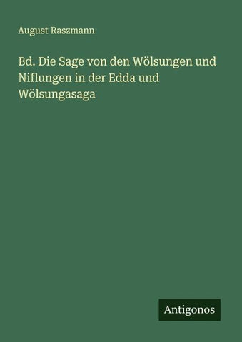 Bd. Die Sage von den Wölsungen und Niflungen in der Edda und Wölsungasaga