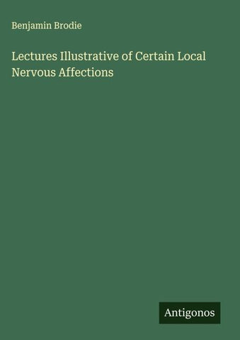 Lectures Illustrative of Certain Local Nervous Affections
