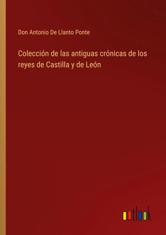 Colección de las antiguas crónicas de los reyes de Castilla y de León