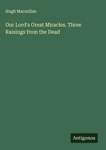 Our Lord's Great Miracles. Three Raisings from the Dead