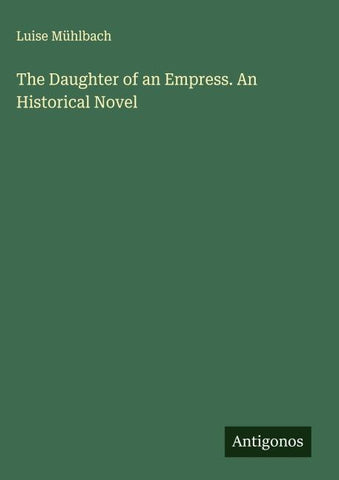 The Daughter of an Empress. An Historical Novel