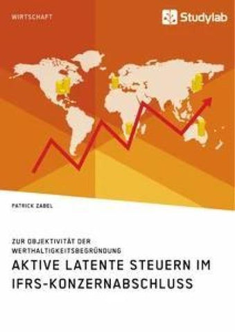 Aktive latente Steuern im IFRS-Konzernabschluss. Zur Objektivität der Werthaltigkeitsbegründung