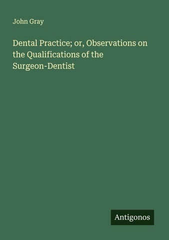Dental Practice; or, Observations on the Qualifications of the Surgeon-Dentist
