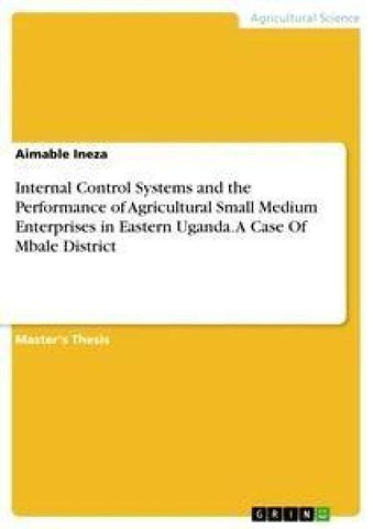 Internal Control Systems and the Performance of Agricultural Small Medium Enterprises in Eastern Uganda. A Case Of Mbale District