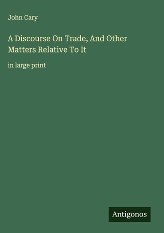 A Discourse On Trade, And Other Matters Relative To It
