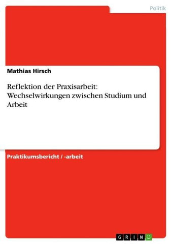 Reflektion der Praxisarbeit: Wechselwirkungen zwischen Studium und Arbeit