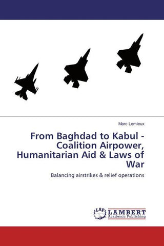 From Baghdad to Kabul - Coalition Airpower, Humanitarian Aid & Laws of War