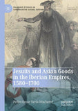 Jesuits and Asian Goods in the Iberian Empires, 1580–1700