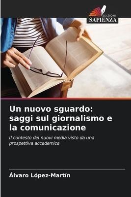 Un nuovo sguardo: saggi sul giornalismo e la comunicazione