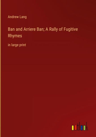 Ban and Arriere Ban; A Rally of Fugitive Rhymes