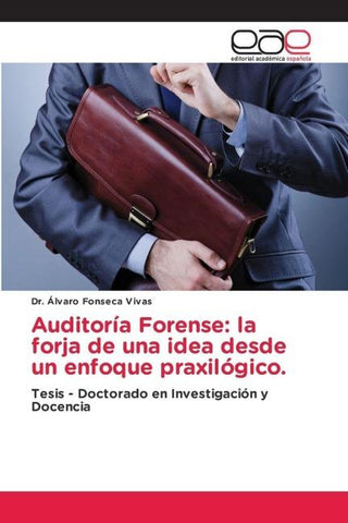 Auditoría Forense: la forja de una idea desde un enfoque praxilógico.