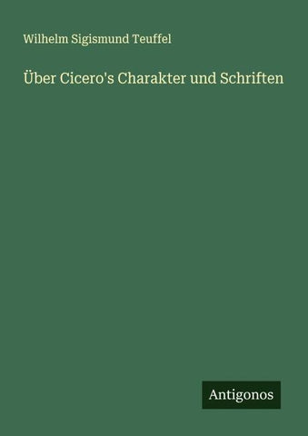 Über Cicero's Charakter und Schriften