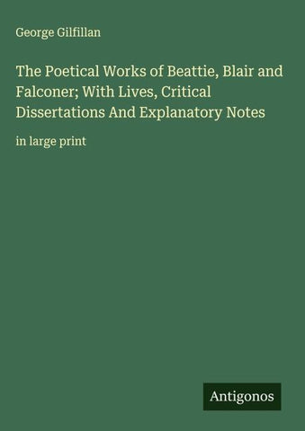 The Poetical Works of Beattie, Blair and Falconer; With Lives, Critical Dissertations And Explanatory Notes